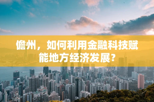 儋州，如何利用金融科技赋能地方经济发展？