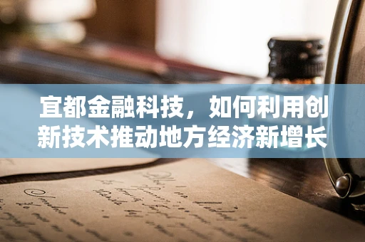 宜都金融科技，如何利用创新技术推动地方经济新增长？