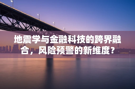 地震学与金融科技的跨界融合，风险预警的新维度？