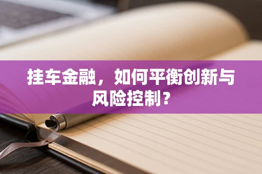 挂车金融，如何平衡创新与风险控制？