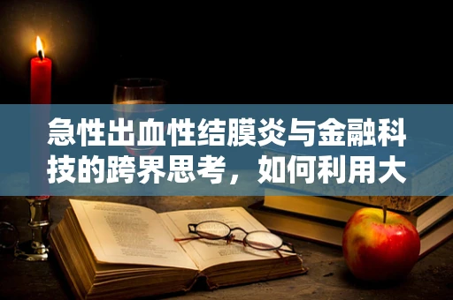 急性出血性结膜炎与金融科技的跨界思考，如何利用大数据预防公共卫生事件冲击？