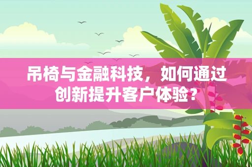 吊椅与金融科技，如何通过创新提升客户体验？