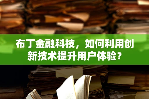 布丁金融科技，如何利用创新技术提升用户体验？