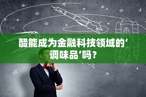 醋能成为金融科技领域的‘调味品’吗？
