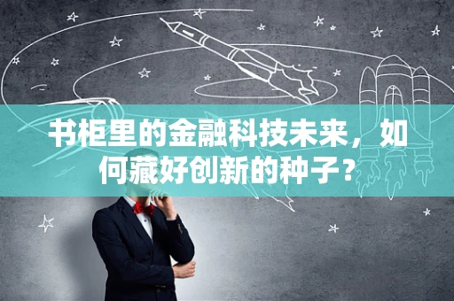 书柜里的金融科技未来，如何藏好创新的种子？