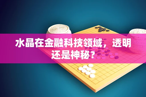水晶在金融科技领域，透明还是神秘？