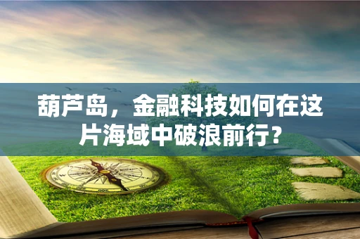 葫芦岛，金融科技如何在这片海域中破浪前行？