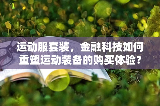 运动服套装，金融科技如何重塑运动装备的购买体验？