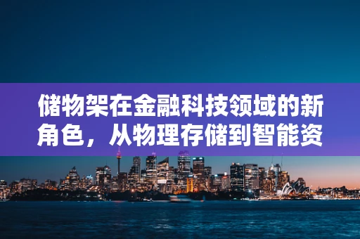 储物架在金融科技领域的新角色，从物理存储到智能资产管理？