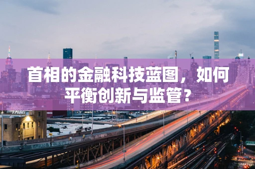 首相的金融科技蓝图，如何平衡创新与监管？