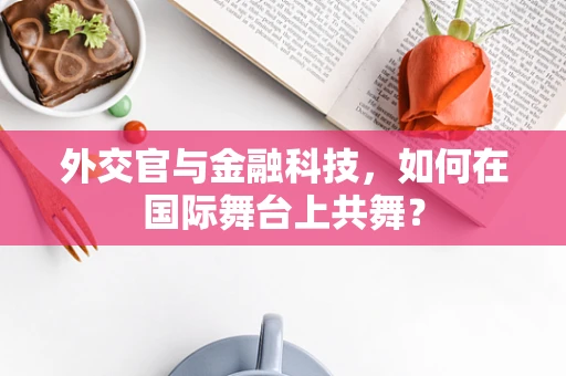 外交官与金融科技，如何在国际舞台上共舞？