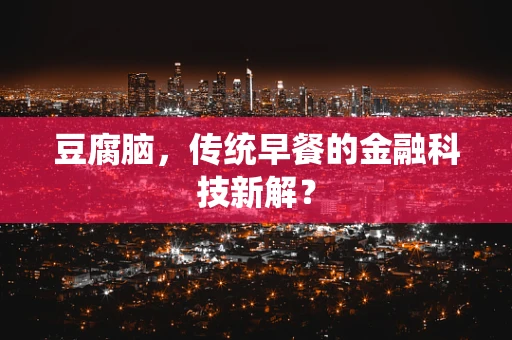 豆腐脑，传统早餐的金融科技新解？
