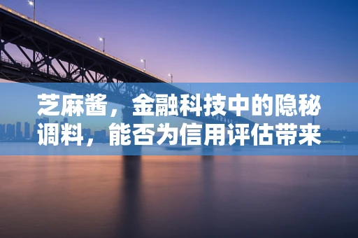 芝麻酱，金融科技中的隐秘调料，能否为信用评估带来新风味？