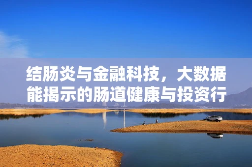结肠炎与金融科技，大数据能揭示的肠道健康与投资行为关联？