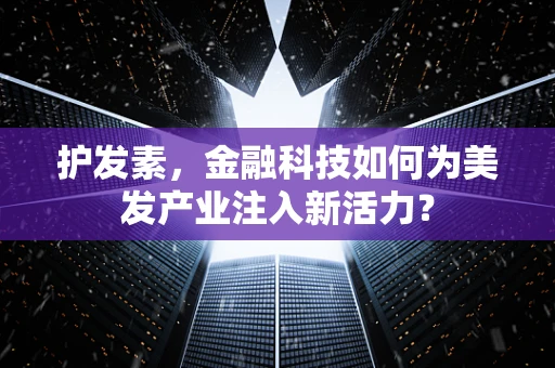 护发素，金融科技如何为美发产业注入新活力？