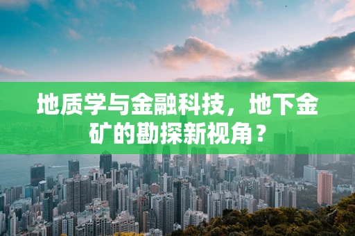 地质学与金融科技，地下金矿的勘探新视角？