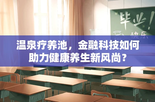 温泉疗养池，金融科技如何助力健康养生新风尚？