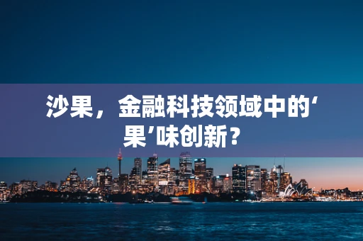 沙果，金融科技领域中的‘果’味创新？