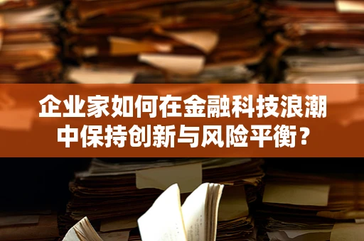 企业家如何在金融科技浪潮中保持创新与风险平衡？
