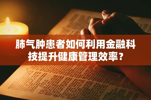 肺气肿患者如何利用金融科技提升健康管理效率？