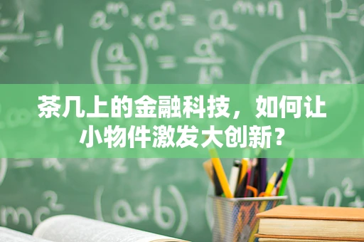 茶几上的金融科技，如何让小物件激发大创新？