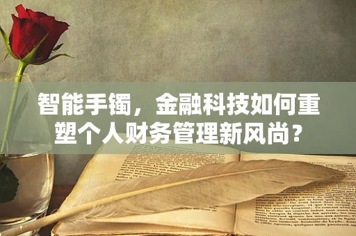 智能手镯，金融科技如何重塑个人财务管理新风尚？