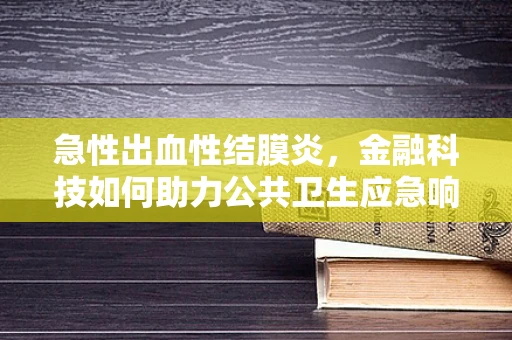 急性出血性结膜炎，金融科技如何助力公共卫生应急响应？