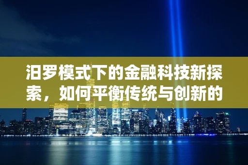 汨罗模式下的金融科技新探索，如何平衡传统与创新的边界？