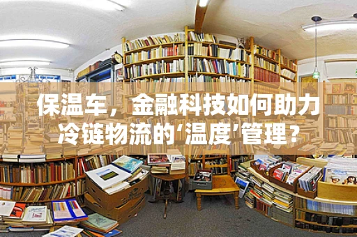 保温车，金融科技如何助力冷链物流的‘温度’管理？