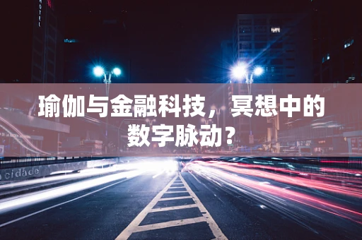 瑜伽与金融科技，冥想中的数字脉动？