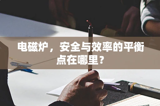 电磁炉，安全与效率的平衡点在哪里？