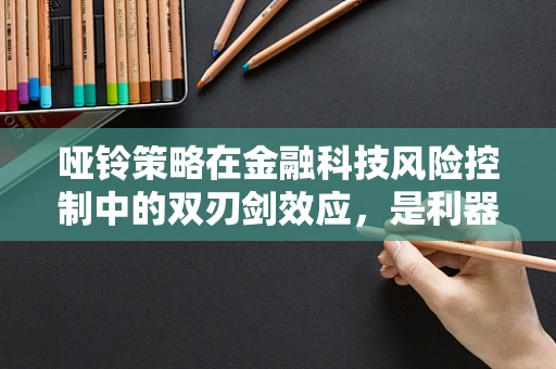 哑铃策略在金融科技风险控制中的双刃剑效应，是利器还是陷阱？