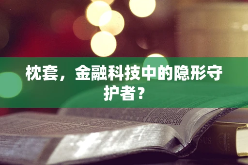 枕套，金融科技中的隐形守护者？