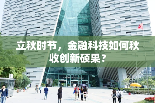 立秋时节，金融科技如何秋收创新硕果？
