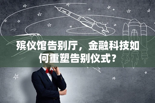 殡仪馆告别厅，金融科技如何重塑告别仪式？