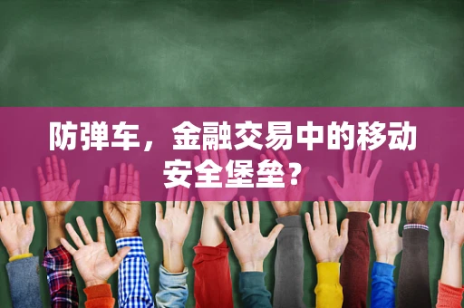 防弹车，金融交易中的移动安全堡垒？