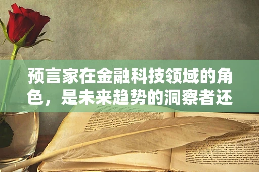 预言家在金融科技领域的角色，是未来趋势的洞察者还是数据驱动的预言者？