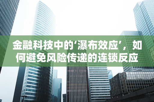 金融科技中的‘瀑布效应’，如何避免风险传递的连锁反应？