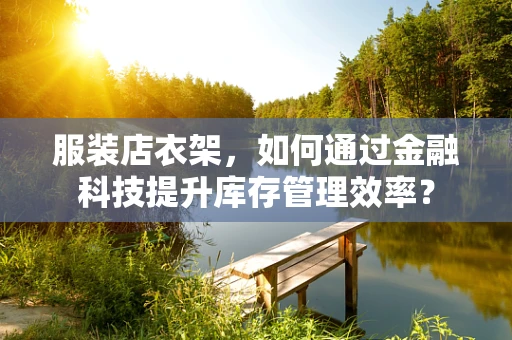 服装店衣架，如何通过金融科技提升库存管理效率？