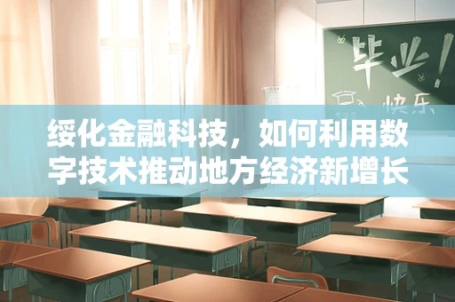 绥化金融科技，如何利用数字技术推动地方经济新增长？