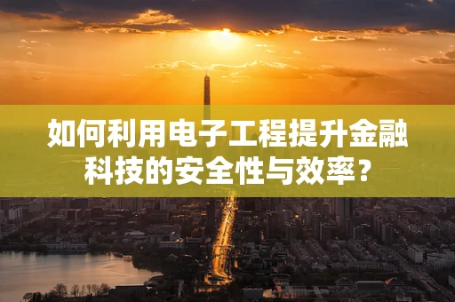 如何利用电子工程提升金融科技的安全性与效率？