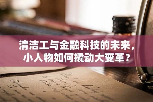 清洁工与金融科技的未来，小人物如何撬动大变革？