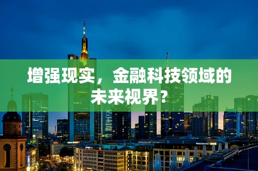 增强现实，金融科技领域的未来视界？