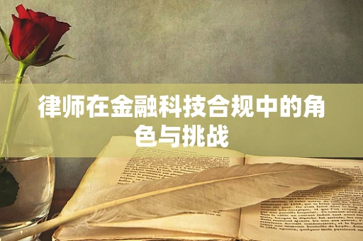 律师在金融科技合规中的角色与挑战