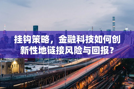 挂钩策略，金融科技如何创新性地链接风险与回报？