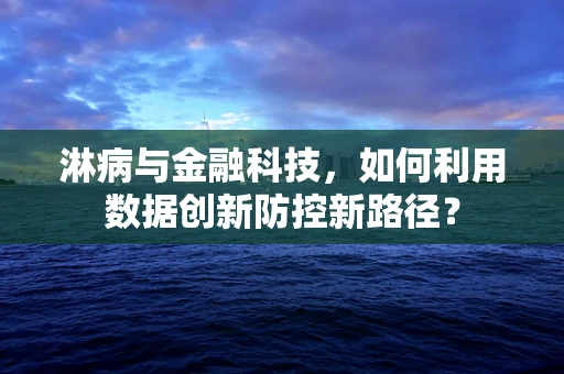 淋病与金融科技，如何利用数据创新防控新路径？