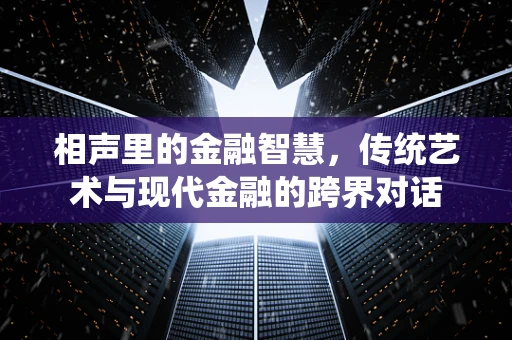 相声里的金融智慧，传统艺术与现代金融的跨界对话