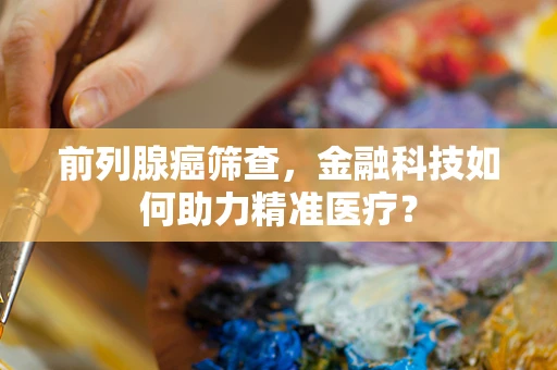 前列腺癌筛查，金融科技如何助力精准医疗？