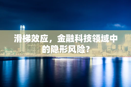 滑梯效应，金融科技领域中的隐形风险？