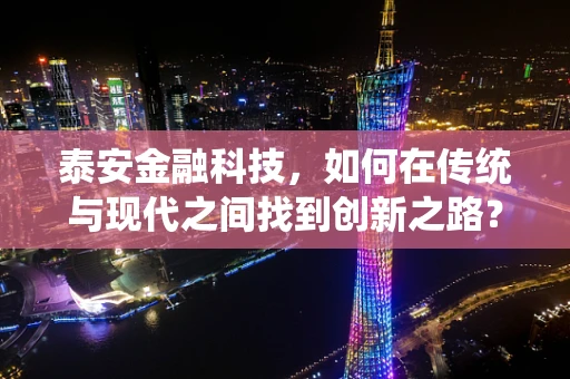 泰安金融科技，如何在传统与现代之间找到创新之路？